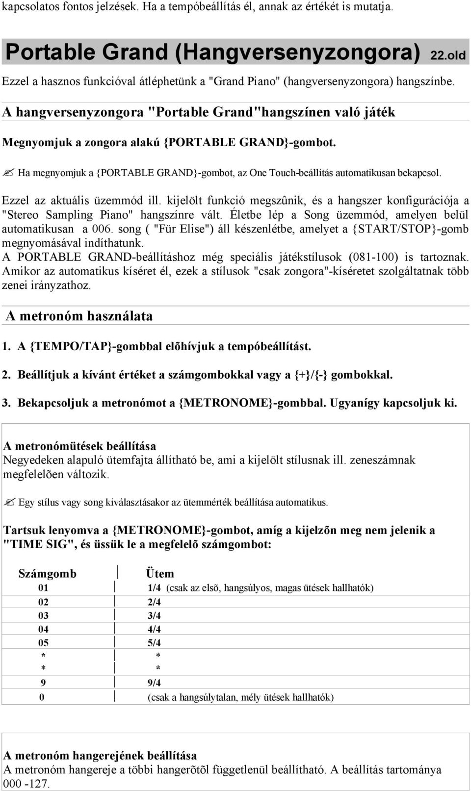 A hangversenyzongora "Portable Grand"hangszínen való játék Megnyomjuk a zongora alakú {PORTABLE GRAND}-gombot. Ha megnyomjuk a {PORTABLE GRAND}-gombot, az One Touch-beállítás automatikusan bekapcsol.