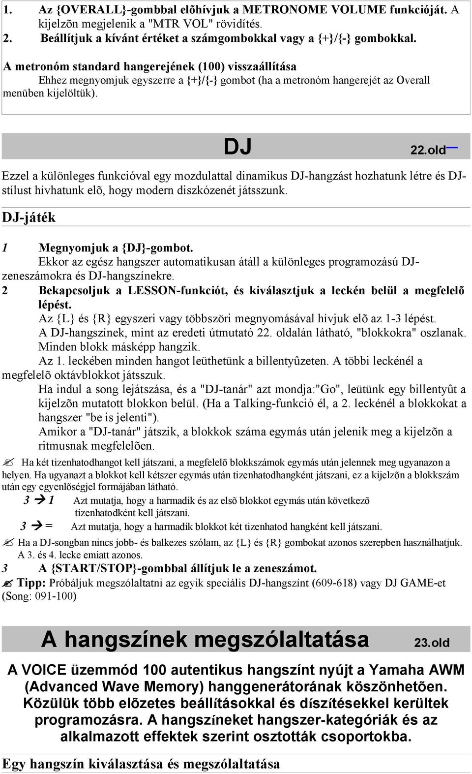 old Ezzel a különleges funkcióval egy mozdulattal dinamikus DJ-hangzást hozhatunk létre és DJstílust hívhatunk elõ, hogy modern diszkózenét játsszunk. DJ-játék 1 Megnyomjuk a {DJ}-gombot.