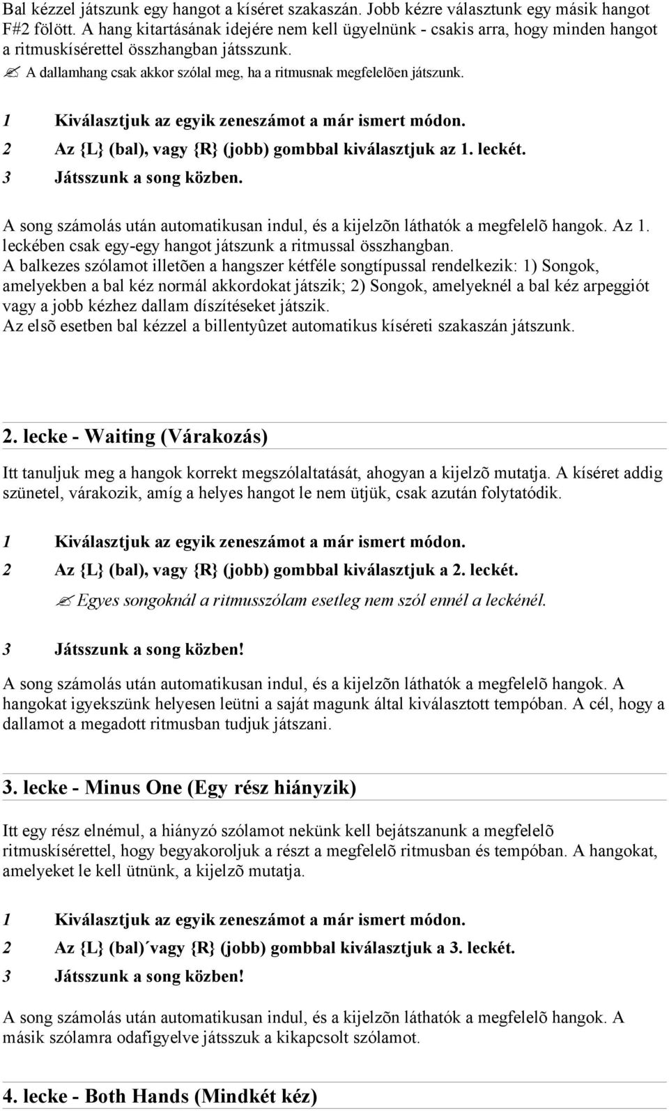 1 Kiválasztjuk az egyik zeneszámot a már ismert módon. 2 Az {L} (bal), vagy {R} (jobb) gombbal kiválasztjuk az 1. leckét. 3 Játsszunk a song közben.