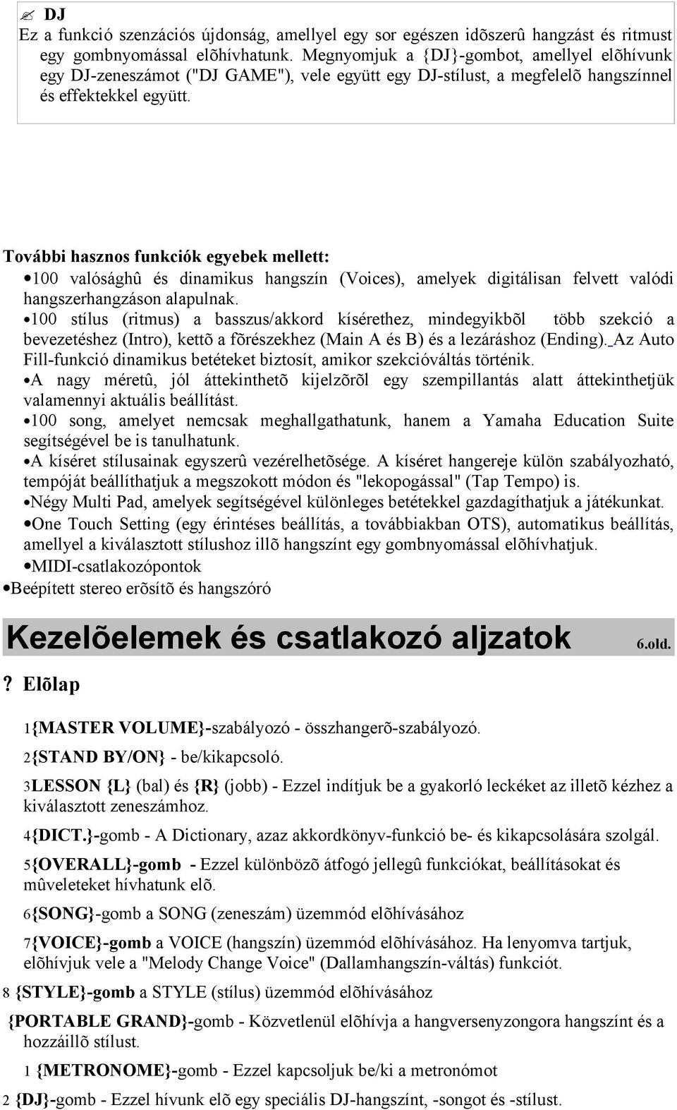 További hasznos funkciók egyebek mellett: 100 valósághû és dinamikus hangszín (Voices), amelyek digitálisan felvett valódi hangszerhangzáson alapulnak.