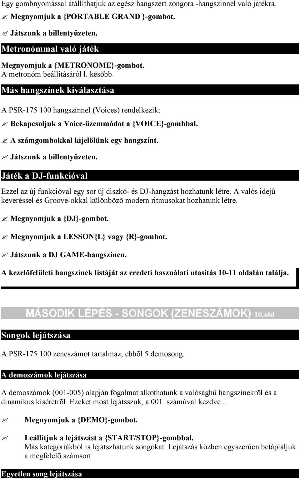 Más hangszínek kiválasztása A PSR-175 100 hangszínnel (Voices) rendelkezik: Bekapcsoljuk a Voice-üzemmódot a {VOICE}-gombbal. A számgombokkal kijelölünk egy hangszínt. Játszunk a billentyûzeten.