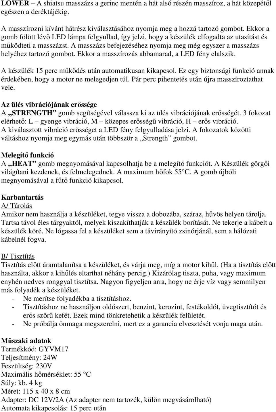 A masszázs befejezéséhez nyomja meg még egyszer a masszázs helyéhez tartozó gombot. Ekkor a masszírozás abbamarad, a LED fény elalszik. A készülék 15 perc működés után automatikusan kikapcsol.