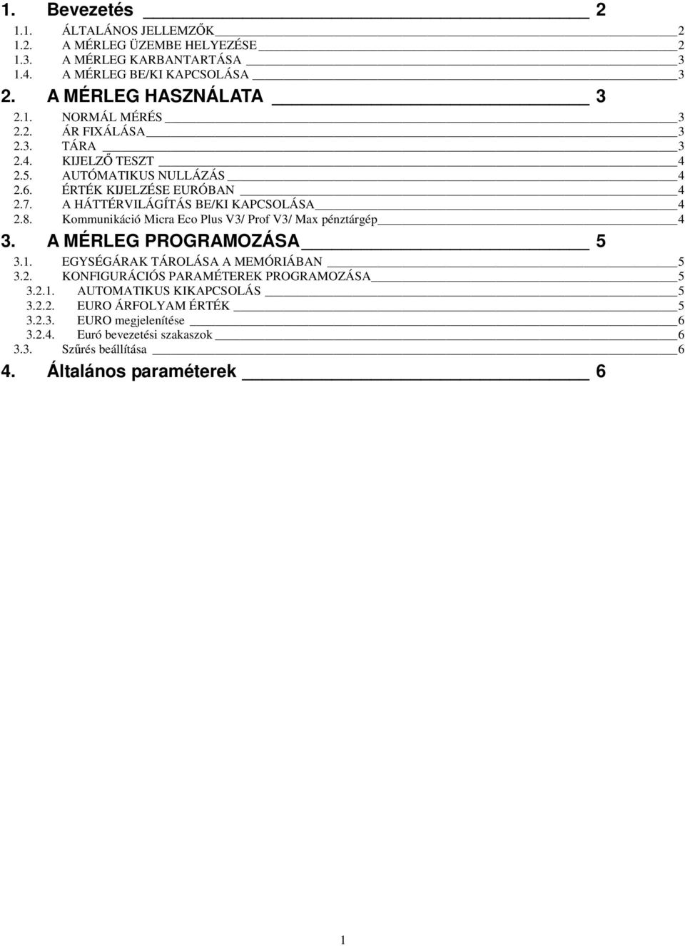 Kommunikáció Micra Eco Plus V3/ Prof V3/ Max pénztárgép 4 3. A MÉRLEG PROGRAMOZÁSA 5 3.1. EGYSÉGÁRAK TÁROLÁSA A MEMÓRIÁBAN 5 3.2. KONFIGURÁCIÓS PARAMÉTEREK PROGRAMOZÁSA 5 3.