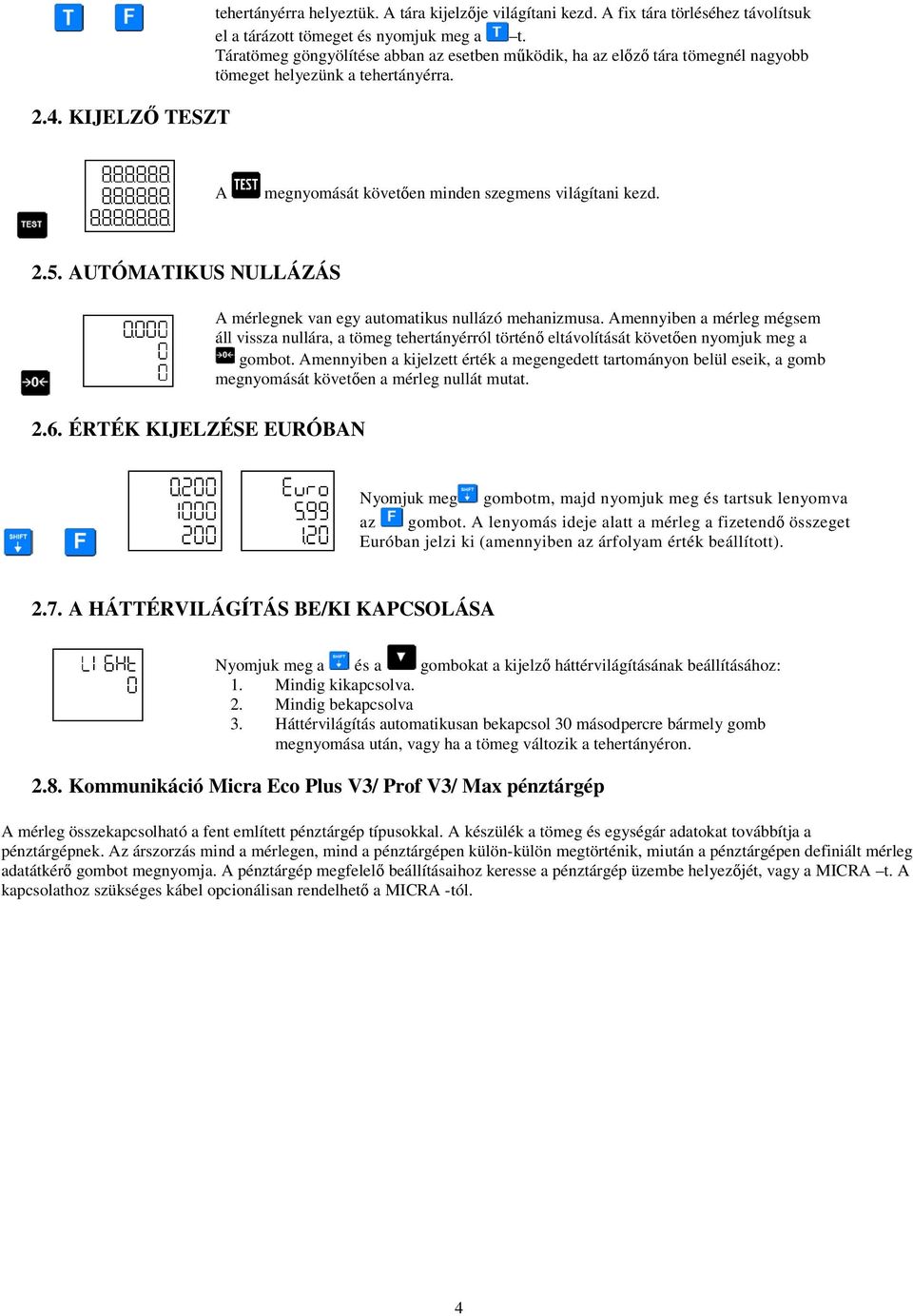 AUTÓMATIKUS NULLÁZÁS A mérlegnek van egy automatikus nullázó mehanizmusa. Amennyiben a mérleg mégsem áll vissza nullára, a tömeg tehertányérról történő eltávolítását követően nyomjuk meg a gombot.