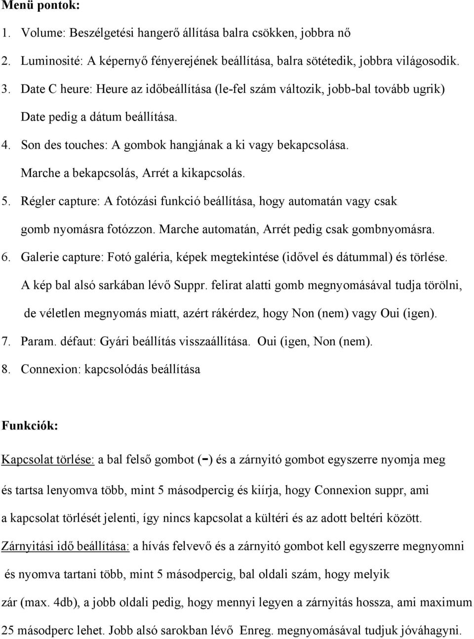 Marche a bekapcsolás, Arrét a kikapcsolás. 5. Régler capture: A fotózási funkció beállítása, hogy automatán vagy csak gomb nyomásra fotózzon. Marche automatán, Arrét pedig csak gombnyomásra. 6.