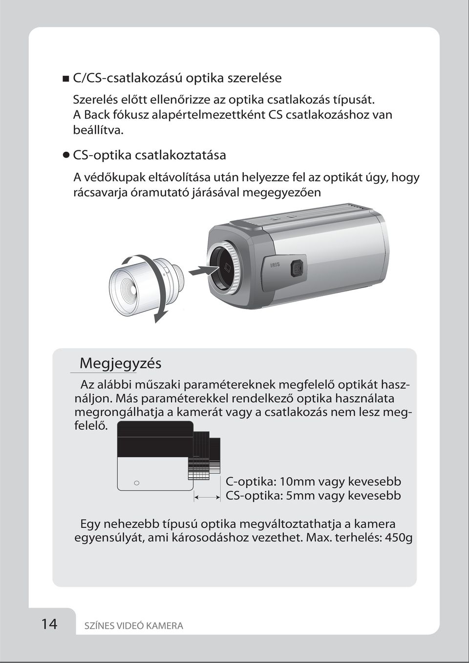 paramétereknek megfelelő optikát használjon. Más paraméterekkel rendelkező optika használata megrongálhatja a kamerát vagy a csatlakozás nem lesz megfelelő.