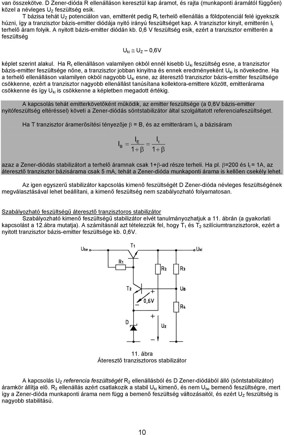 A tranzisztor kinyit, emitterén I t terhelő áram folyik. A nyitott bázis-emitter diódán kb. 0,6 V feszültség esik, ezért a tranzisztor emitterén a feszültség U ki U Z 0,6V képlet szerint alakul.