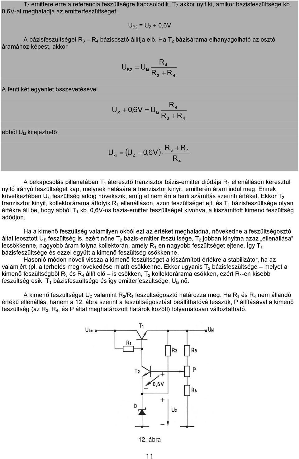 Ha T 2 bázisárama elhanyagolható az osztó áramához képest, akkor U B2 = U ki R4 R + R 3 4 A fenti két egyenlet összevetésével U Z + 0,6V = U ki R 4 R + R 3 4 ebből U ki kifejezhető: U ki = ( U + 0,6V