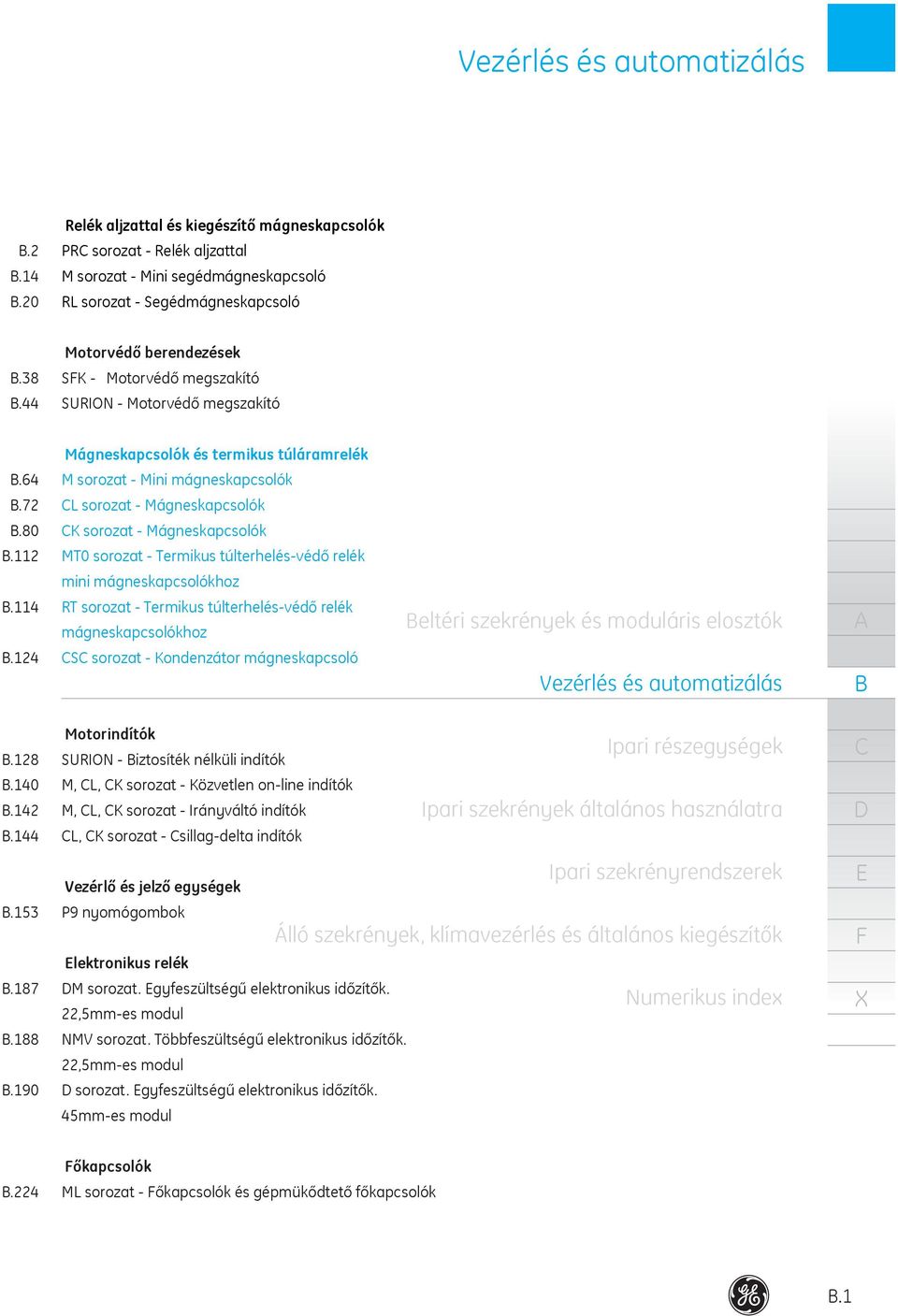 Mágneskapcsolók 2 MT0 sorozat - Termikus túlterhelés-védő relék mini mágneskapcsolókhoz 4 RT sorozat - Termikus túlterhelés-védő relék mágneskapcsolókhoz eltéri szekrények és moduláris elosztók 24 S