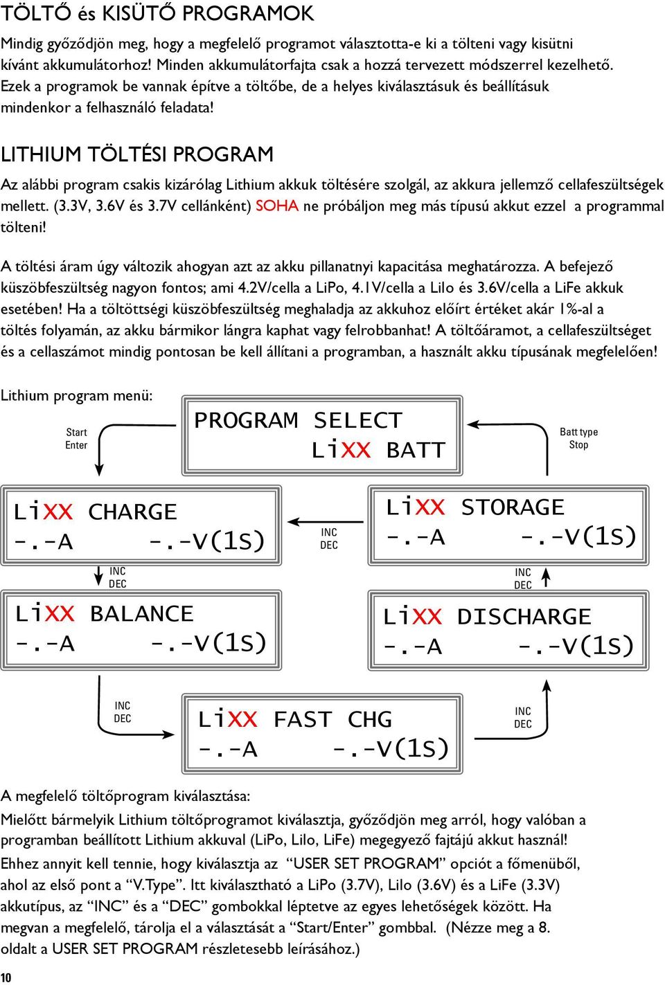 LITHIUM TÖLTÉSI PROGRAM Az alábbi program csakis kizárólag Lithium akkuk töltésére szolgál, az akkura jellemző cellafeszültségek mellett. (3.3V, 3.6V és 3.