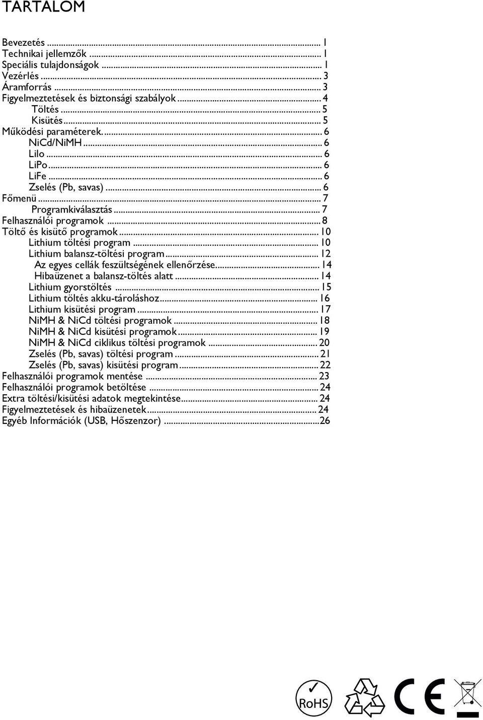 .. 10 Lithium balansz-töltési program... 12 Az egyes cellák feszültségének ellenőrzése... 14 Hibaüzenet a balansz-töltés alatt... 14 Lithium gyorstöltés... 15 Lithium töltés akku-tároláshoz.