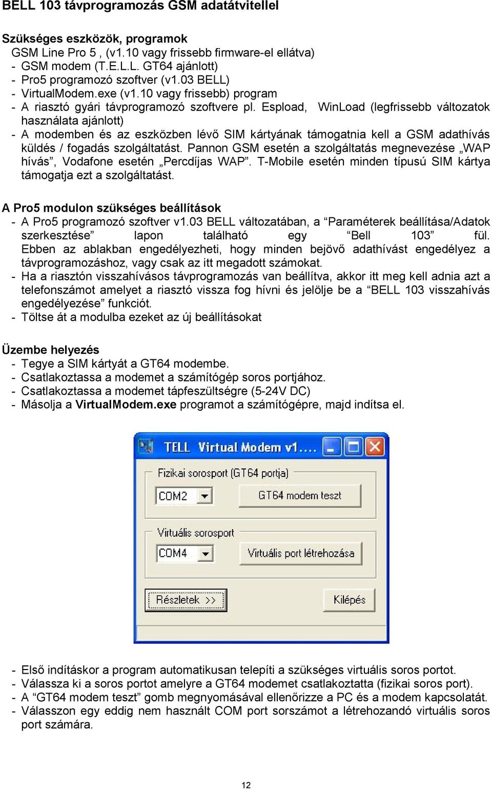 Espload, WinLoad (legfrissebb változatok használata ajánlott) - A modemben és az eszközben lévő SIM kártyának támogatnia kell a GSM adathívás küldés / fogadás szolgáltatást.