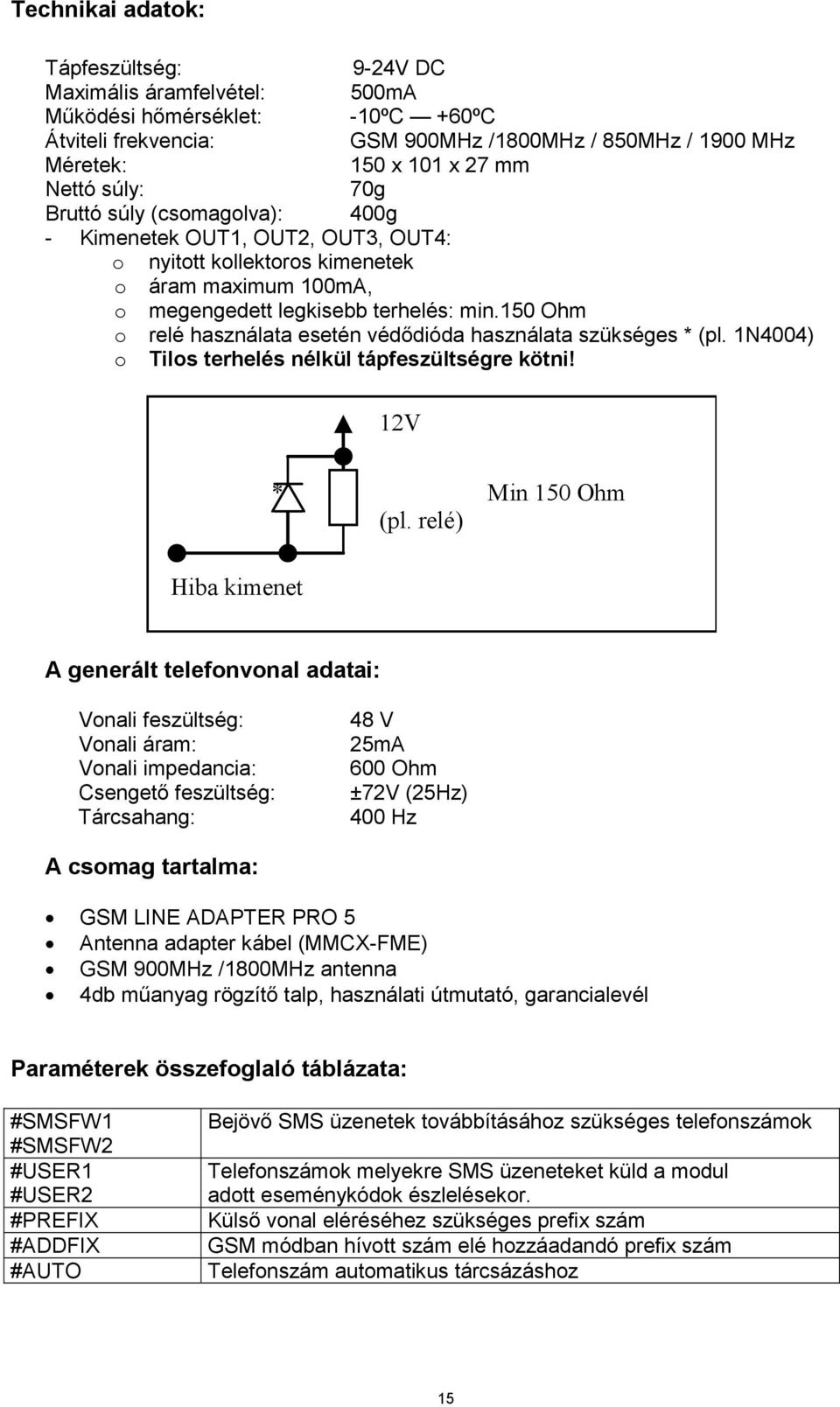 150 Ohm o relé használata esetén védődióda használata szükséges * (pl. 1N4004) o Tilos terhelés nélkül tápfeszültségre kötni! 12V Hiba kimenet * Min 150 Ohm (pl.