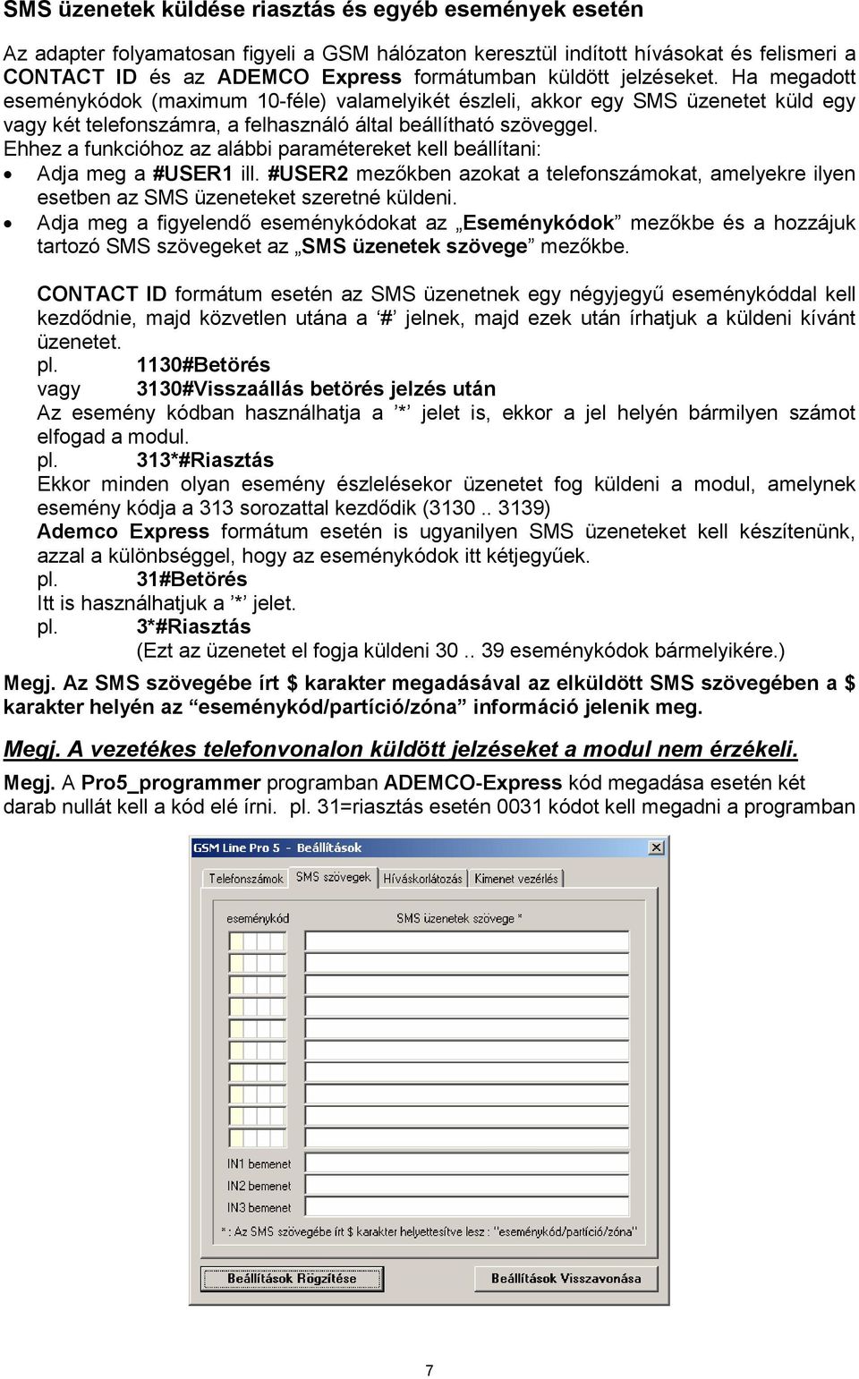 Ehhez a funkcióhoz az alábbi paramétereket kell beállítani: Adja meg a #USER1 ill. #USER2 mezőkben azokat a telefonszámokat, amelyekre ilyen esetben az SMS üzeneteket szeretné küldeni.