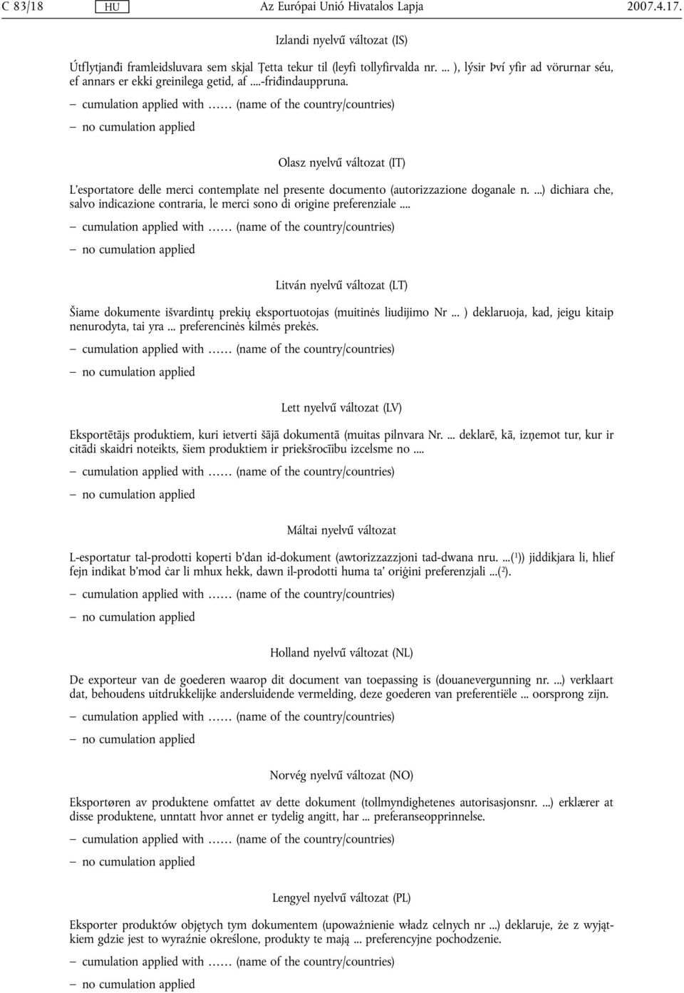 Olasz nyelvű változat (IT) L'esportatore delle merci contemplate nel presente documento (autorizzazione doganale n....) dichiara che, salvo indicazione contraria, le merci sono di origine preferenziale.