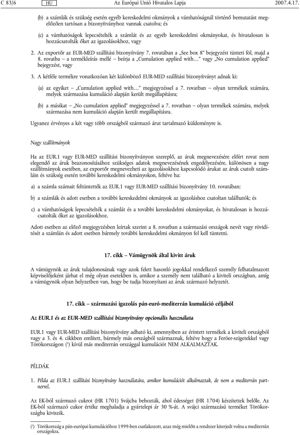 az egyéb kereskedelmi okmányokat, és hivatalosan is hozzácsatolták őket az igazolásokhoz, vagy 2. Az exportőr az EUR-MED szállítási bizonyítvány 7.