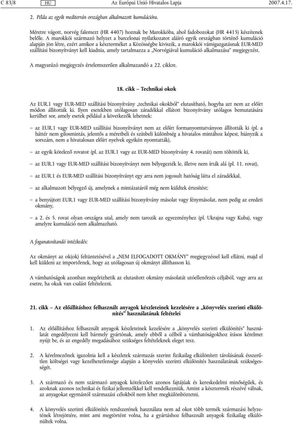 EUR-MED szállítási bizonyítványt kell kiadnia, amely tartalmazza a Norvégiával kumuláció alkalmazása megjegyzést. A magyarázó megjegyzés értelemszerűen alkalmazandó a 22. cikkre. 18.