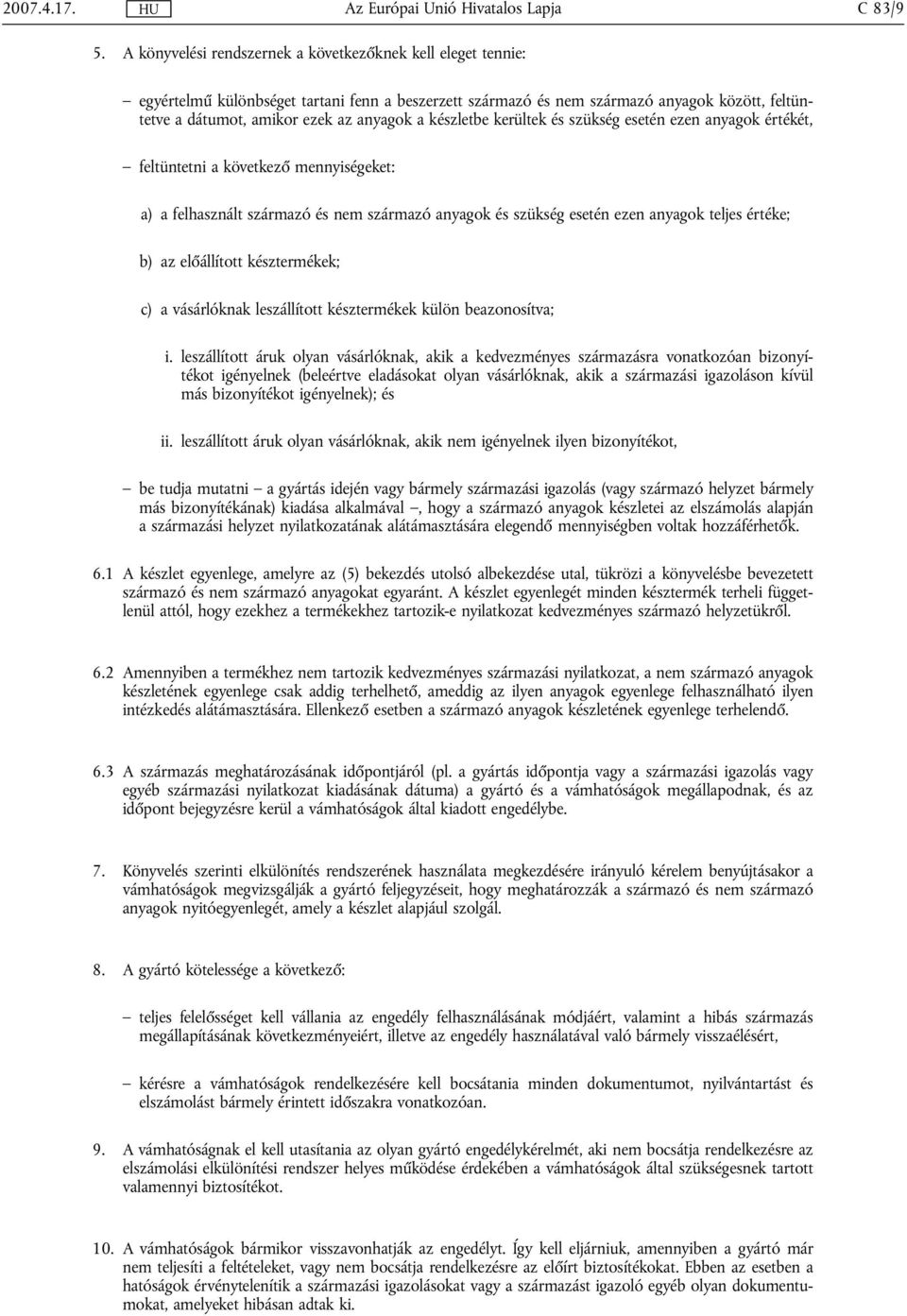 készletbe kerültek és szükség esetén ezen anyagok értékét, feltüntetni a következő mennyiségeket: a) a felhasznált származó és nem származó anyagok és szükség esetén ezen anyagok teljes értéke; b) az