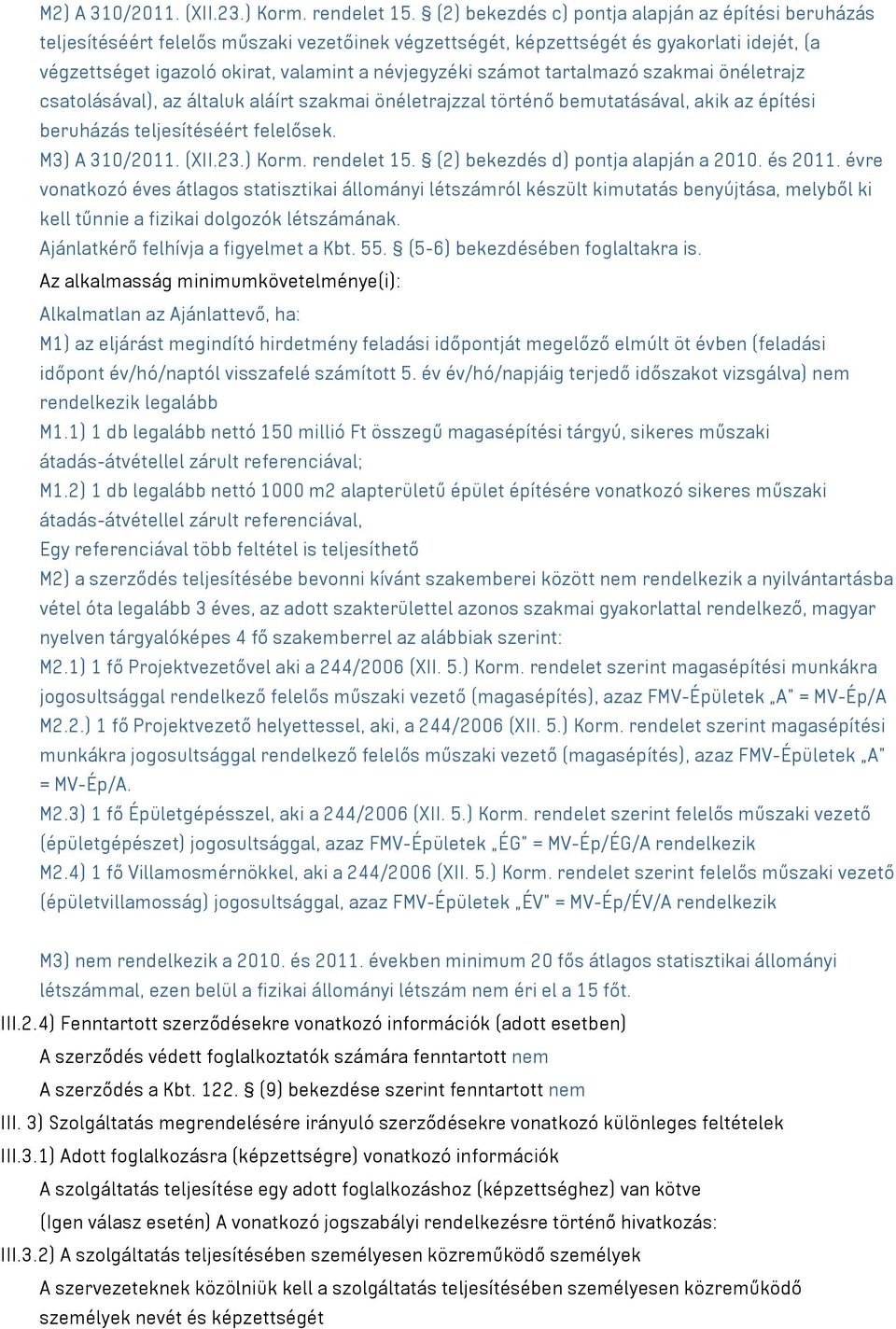 számot tartalmazó szakmai önéletrajz csatolásával), az általuk aláírt szakmai önéletrajzzal történő bemutatásával, akik az építési beruházás teljesítéséért felelősek. M3) A 310/2011. (XII.23.) Korm.