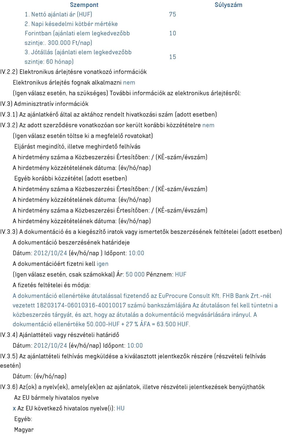 2) Elektronikus árlejtésre vonatkozó információk Elektronikus árlejtés fognak alkalmazni nem (Igen válasz esetén, ha szükséges) További információk az elektronikus árlejtésről: IV.