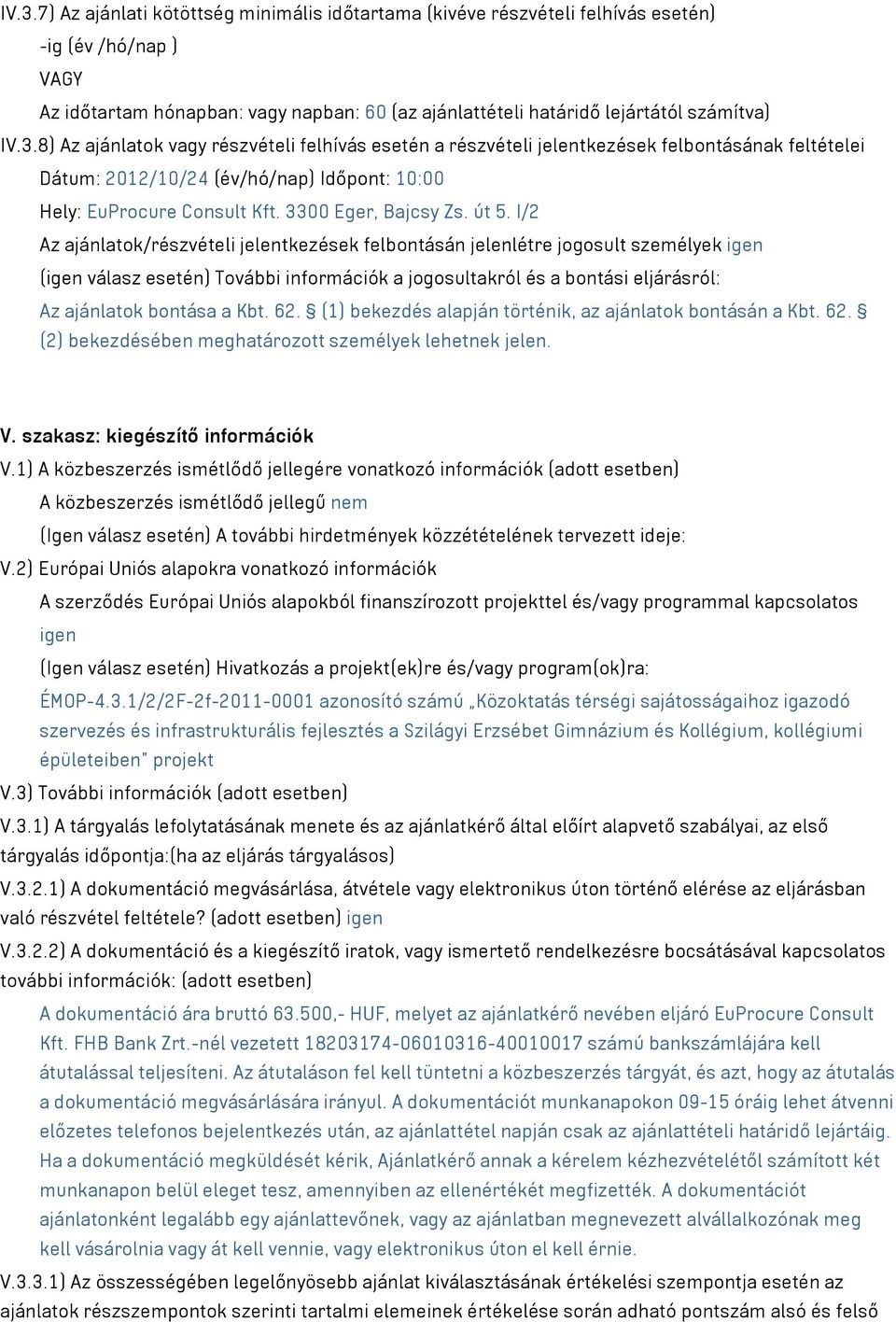 út 5. I/2 Az ajánlatok/részvételi jelentkezések felbontásán jelenlétre jogosult személyek igen (igen válasz esetén) További információk a jogosultakról és a bontási eljárásról: Az ajánlatok bontása a