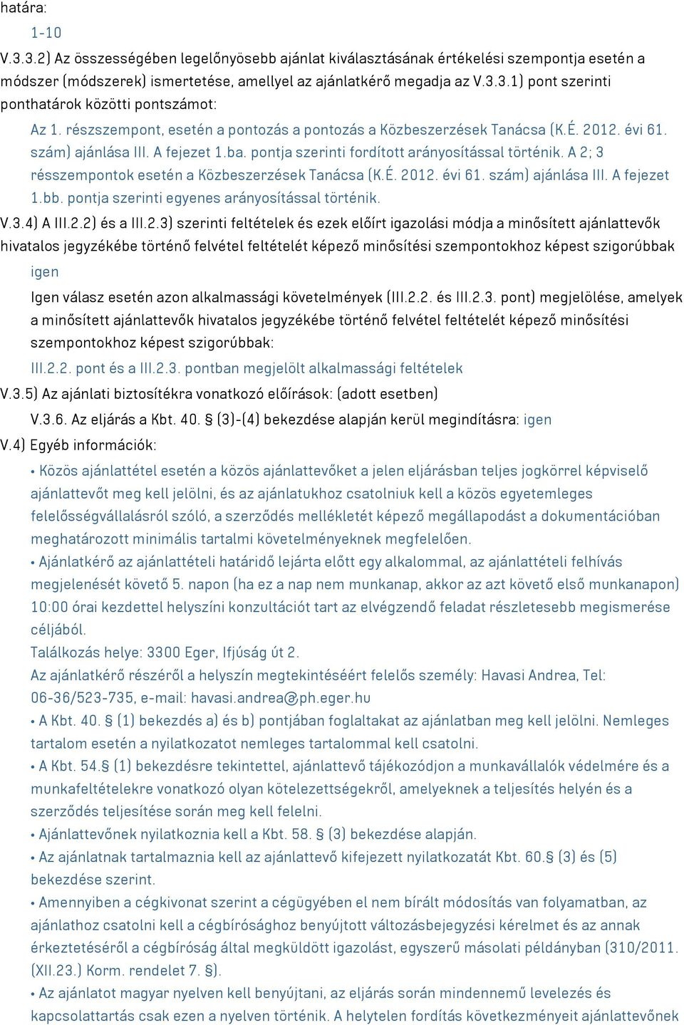 A 2; 3 résszempontok esetén a Közbeszerzések Tanácsa (K.É. 2012. évi 61. szám) ajánlása III. A fejezet 1.bb. pontja szerinti egyenes arányosítással történik. V.3.4) A III.2.2) és a III.2.3) szerinti