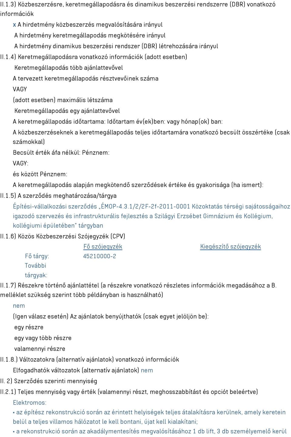 4) Keretmegállapodásra vonatkozó információk (adott esetben) Keretmegállapodás több ajánlattevővel A tervezett keretmegállapodás résztvevőinek száma VAGY (adott esetben) maximális létszáma