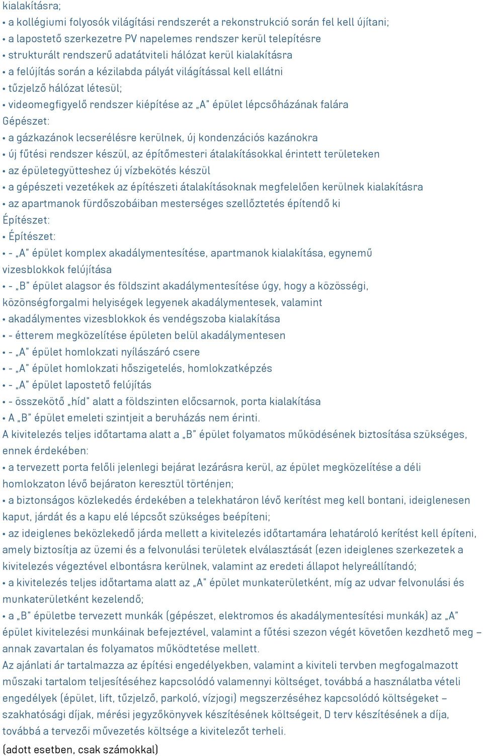 gázkazánok lecserélésre kerülnek, új kondenzációs kazánokra új fűtési rendszer készül, az építőmesteri átalakításokkal érintett területeken az épületegyütteshez új vízbekötés készül a gépészeti