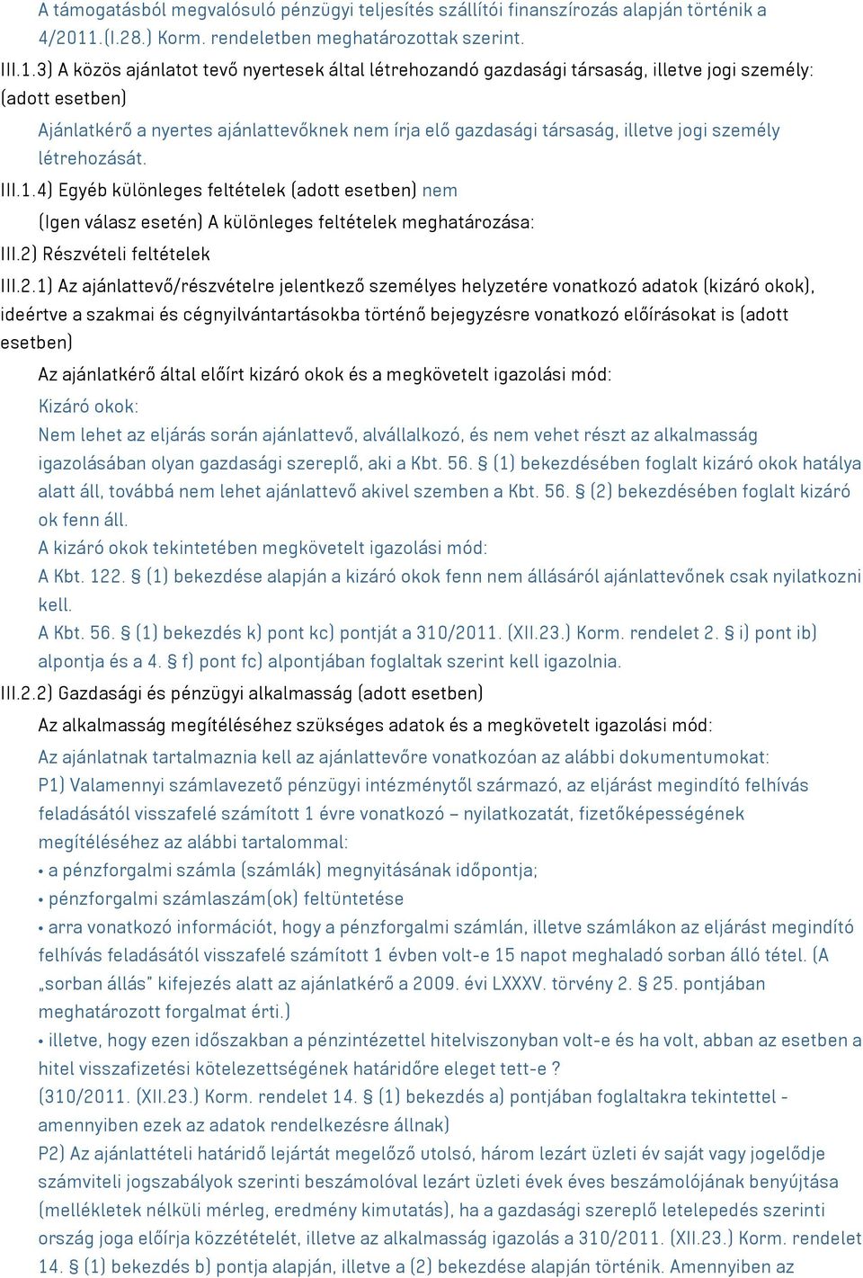 3) A közös ajánlatot tevő nyertesek által létrehozandó gazdasági társaság, illetve jogi személy: (adott esetben) Ajánlatkérő a nyertes ajánlattevőknek nem írja elő gazdasági társaság, illetve jogi