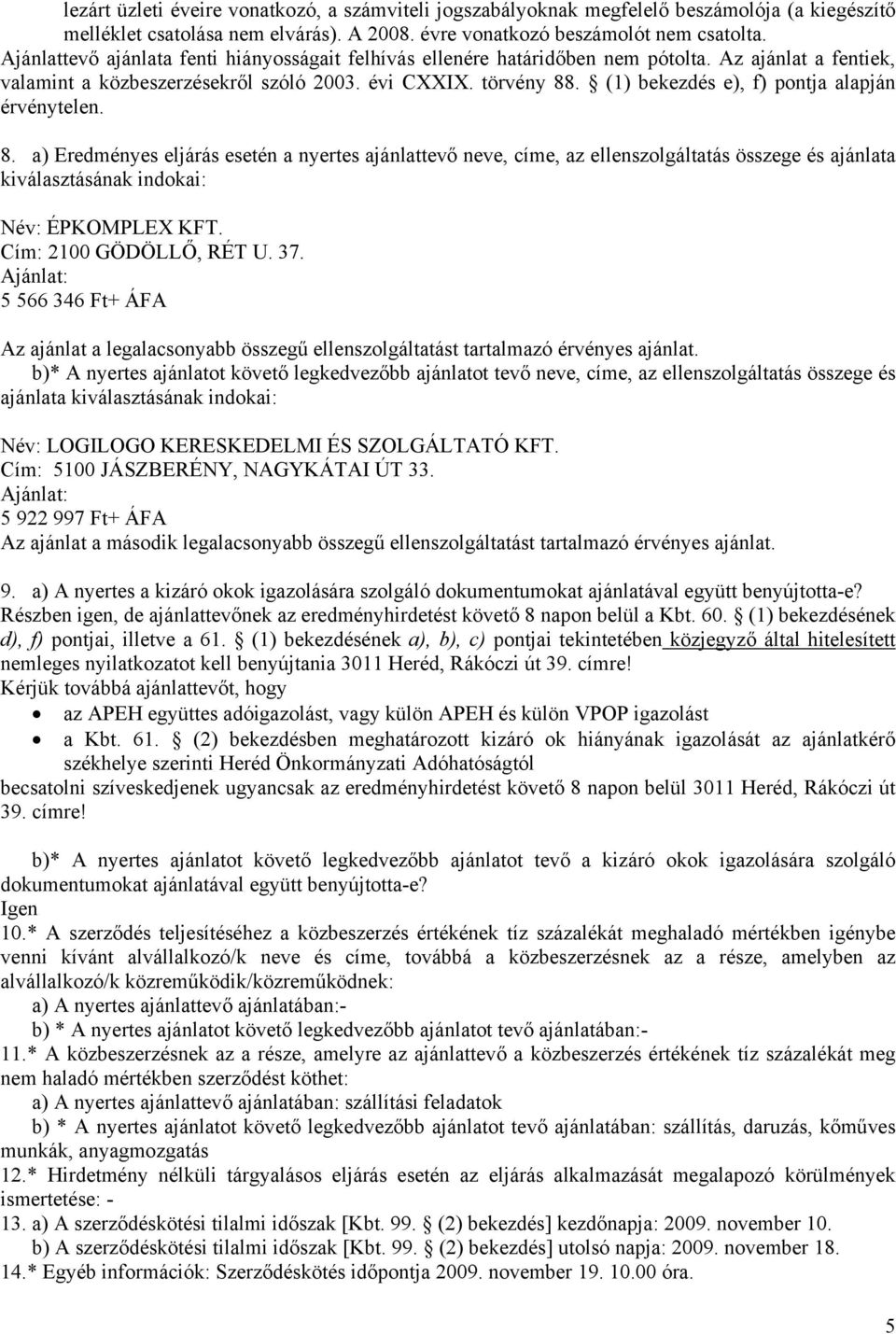 (1) bekezdés e), f) pontja alapján érvénytelen. 8. a) Eredményes eljárás esetén a nyertes ajánlattevő neve, címe, az ellenszolgáltatás összege és ajánlata kiválasztásának indokai: Név: ÉPKOMPLEX KFT.