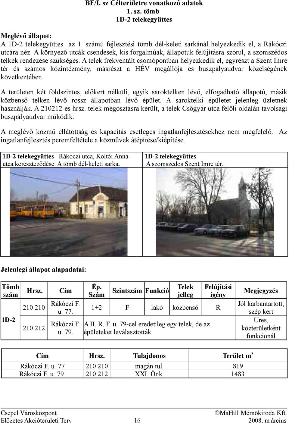 A telek frekventált csomópontban helyezkedik el, egyrészt a Szent Imre tér és számos közintézmény, másrészt a HÉV megállója és buszpályaudvar közelségének következtében.