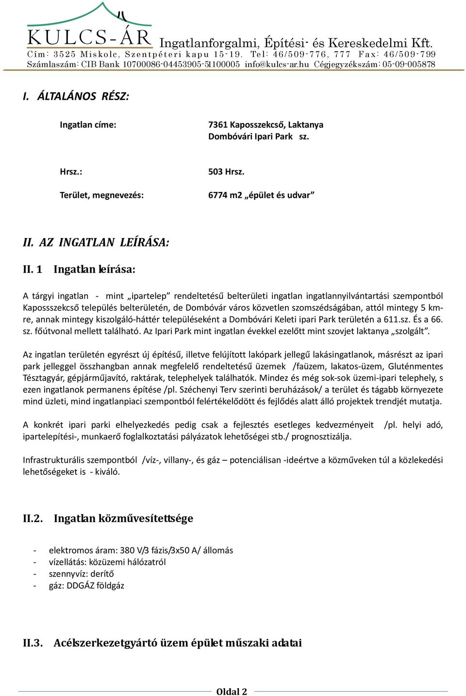 szomszédságában, attól mintegy 5 kmre, annak mintegy kiszolgáló-háttér településeként a Dombóvári Keleti ipari Park területén a 611.sz. És a 66. sz. főútvonal mellett található.