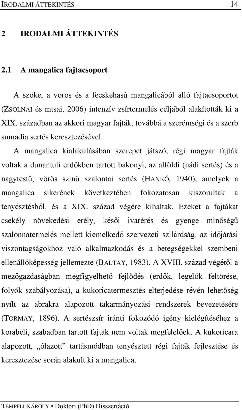 században az akkori magyar fajták, továbbá a szerémségi és a szerb sumadia sertés keresztezésével.