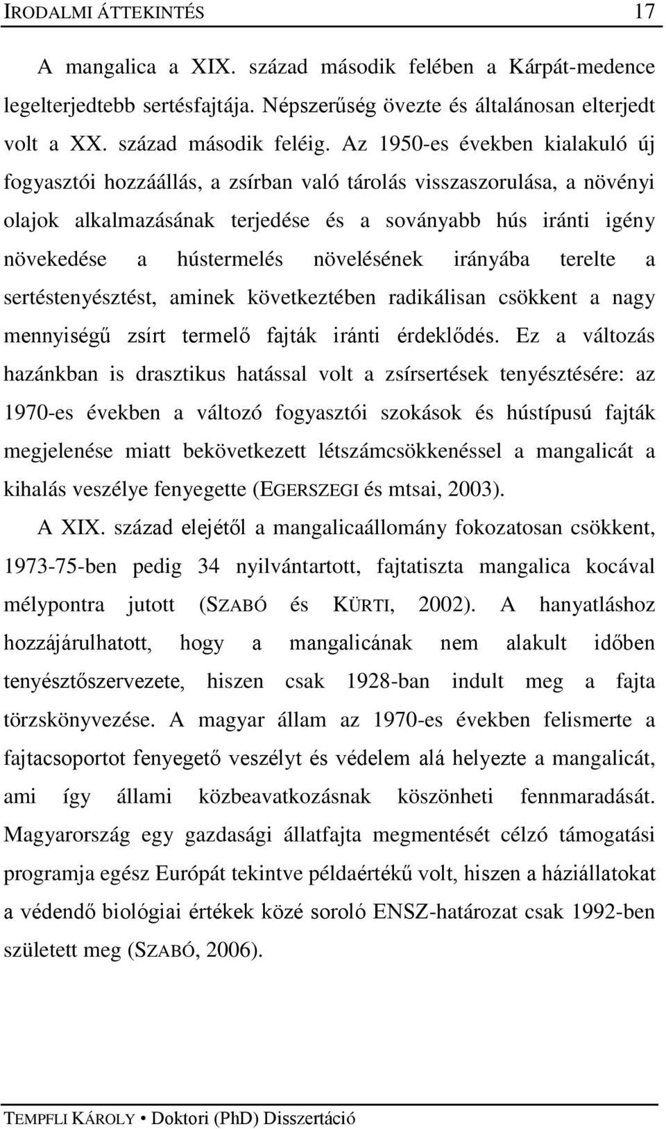 növelésének irányába terelte a sertéstenyésztést, aminek következtében radikálisan csökkent a nagy mennyiségű zsírt termelő fajták iránti érdeklődés.