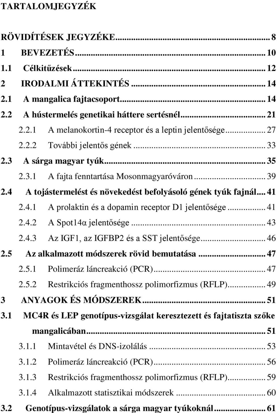 4 A tojástermelést és növekedést befolyásoló gének tyúk fajnál... 41 2.4.1 A prolaktin és a dopamin receptor D1 jelentősége... 41 2.4.2 A Spot14α jelentősége... 43 2.4.3 Az IGF1, az IGFBP2 és a SST jelentősége.