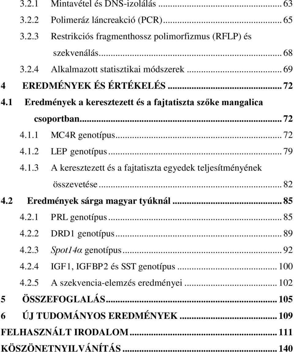 .. 82 4.2 Eredmények sárga magyar tyúknál... 85 4.2.1 PRL genotípus... 85 4.2.2 DRD1 genotípus... 89 4.2.3 Spot14α genotípus... 92 4.2.4 IGF1, IGFBP2 és SST genotípus... 100 4.2.5 A szekvencia-elemzés eredményei.