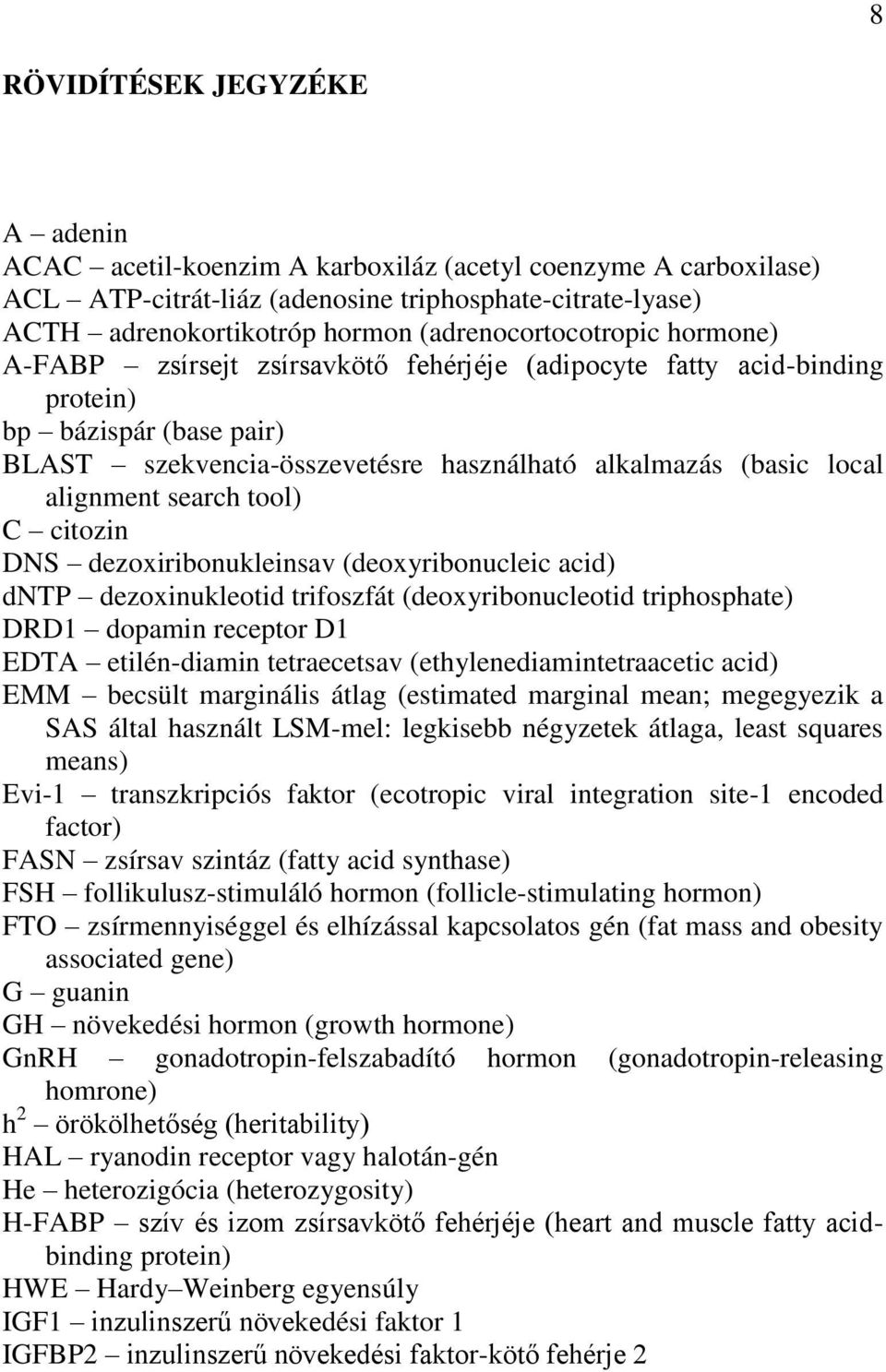 alignment search tool) C citozin DNS dezoxiribonukleinsav (deoxyribonucleic acid) dntp dezoxinukleotid trifoszfát (deoxyribonucleotid triphosphate) DRD1 dopamin receptor D1 EDTA etilén-diamin