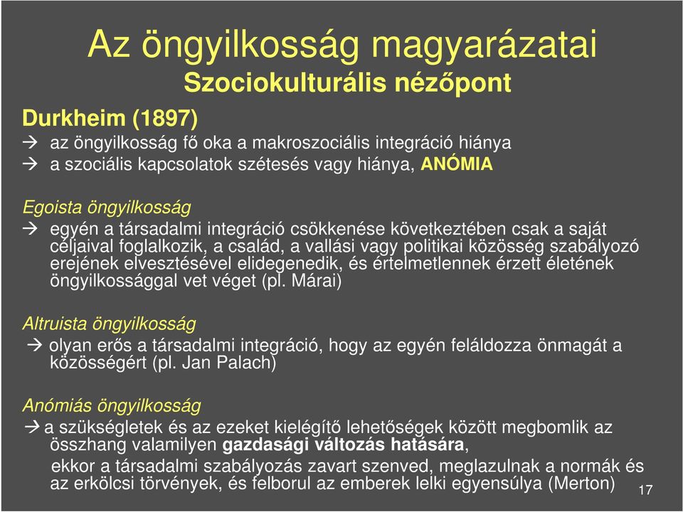 értelmetlennek érzett életének öngyilkossággal vet véget (pl. Márai) Altruista öngyilkosság olyan erős a társadalmi integráció, hogy az egyén feláldozza önmagát a közösségért (pl.