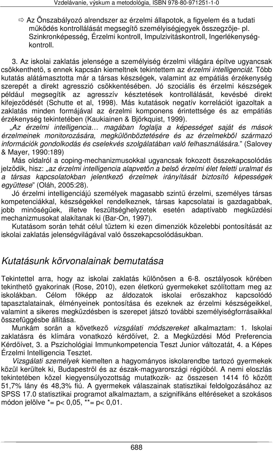 Az iskolai zaklatás jelensége a személyiség érzelmi világára építve ugyancsak csökkenthető, s ennek kapcsán kiemeltnek tekintettem az érzelmi intelligenciát.