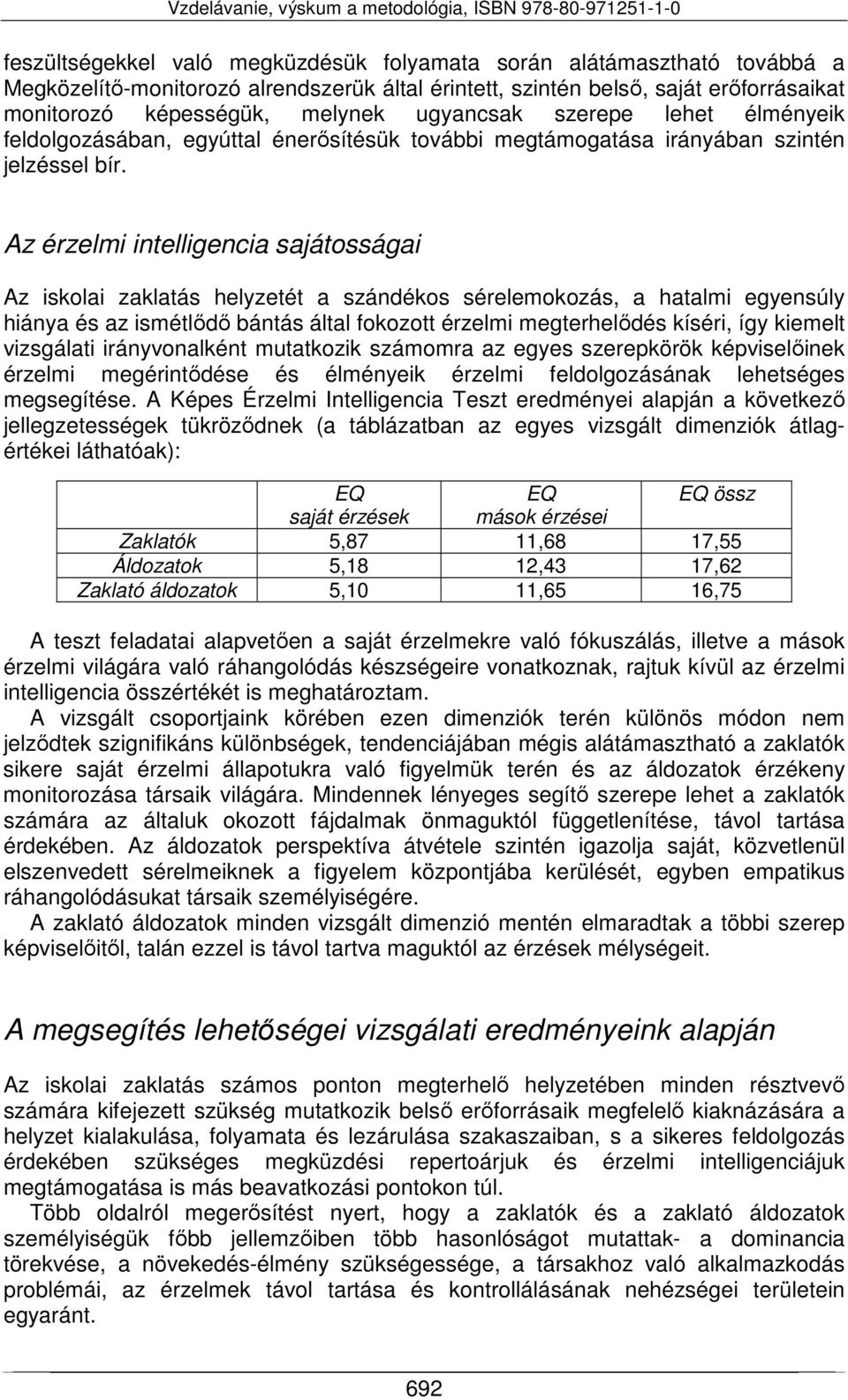 Az érzelmi intelligencia sajátosságai Az iskolai zaklatás helyzetét a szándékos sérelemokozás, a hatalmi egyensúly hiánya és az ismétlődő bántás által fokozott érzelmi megterhelődés kíséri, így