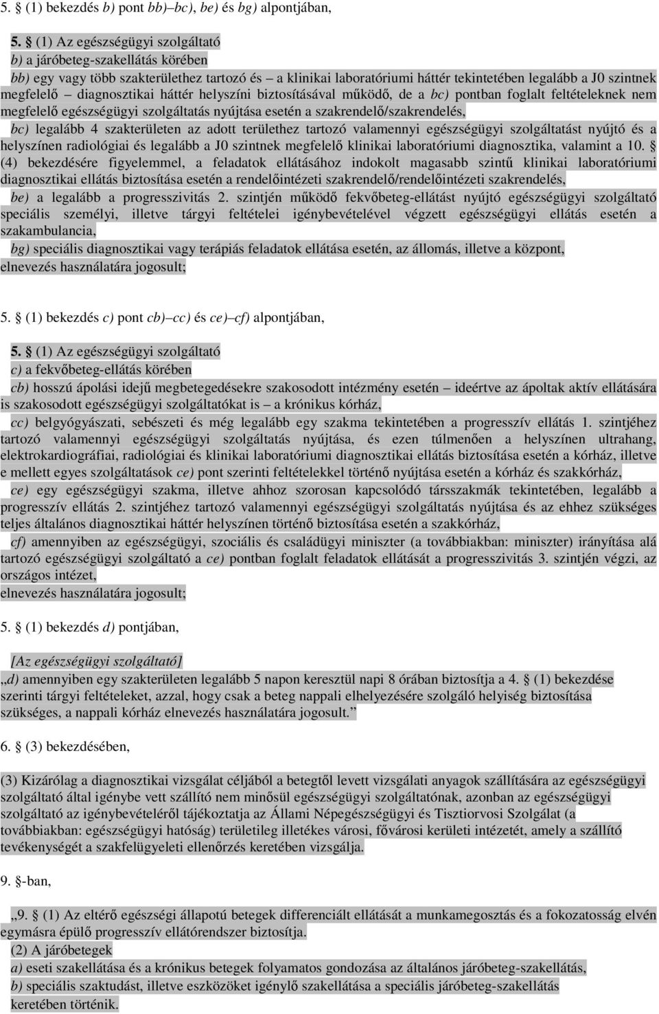 diagnosztikai háttér helyszíni biztosításával működő, de a bc) pontban foglalt feltételeknek nem megfelelő egészségügyi szolgáltatás nyújtása esetén a szakrendelő/szakrendelés, bc) legalább 4