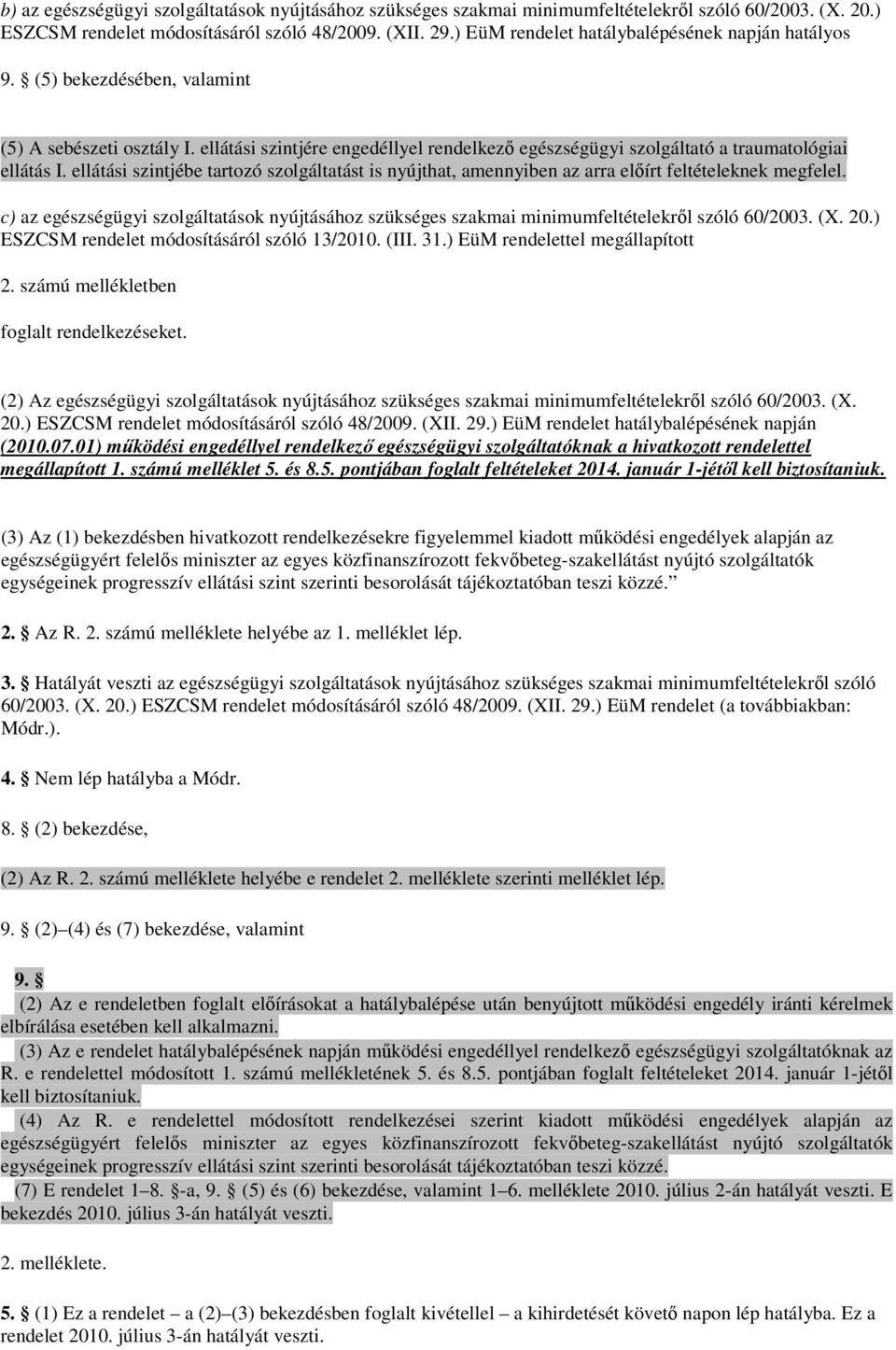 ellátási szintjébe tartozó szolgáltatást is nyújthat, amennyiben az arra előírt feltételeknek megfelel.