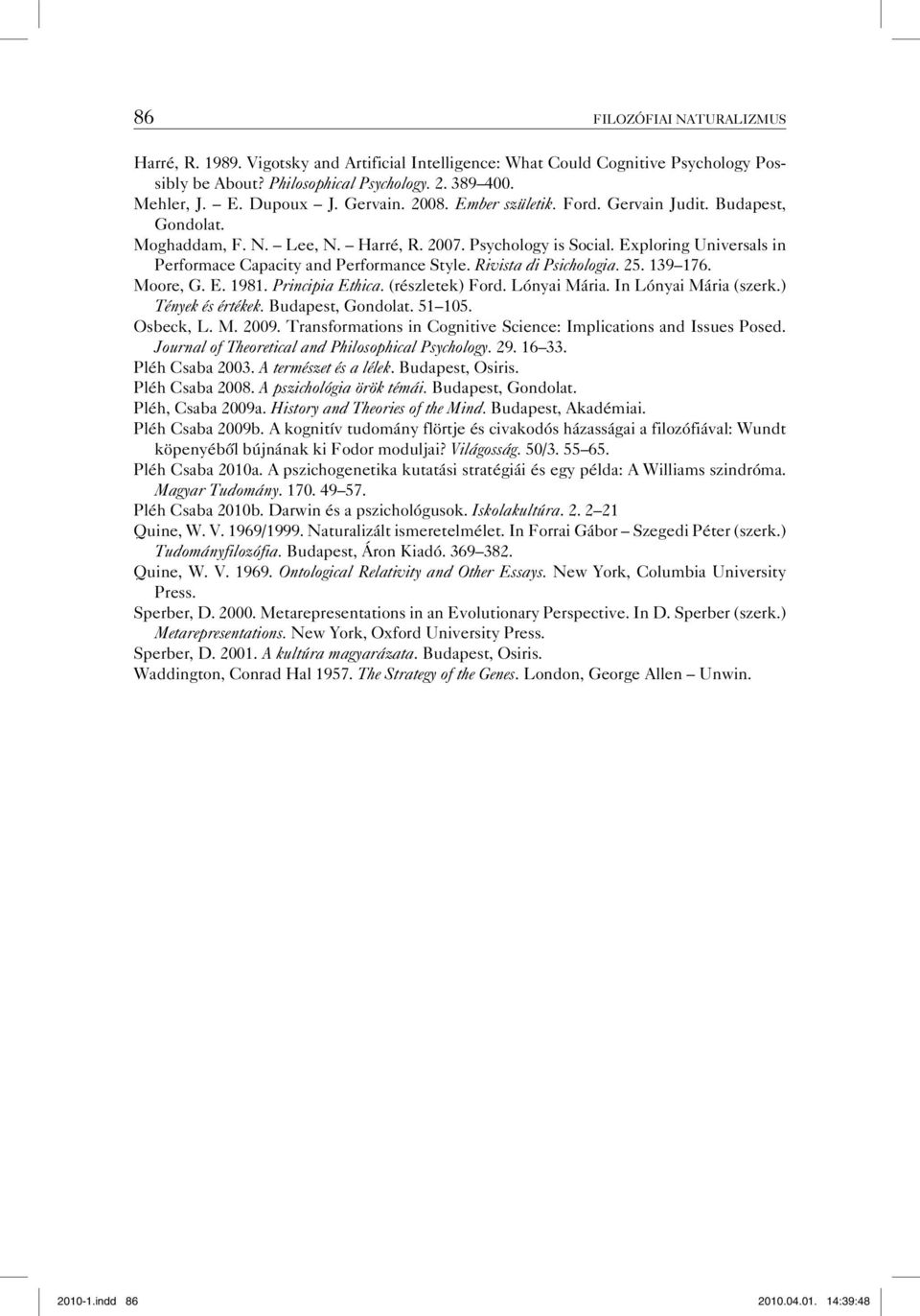 Exploring Universals in Performace Capacity and Performance Style. Rivista di Psichologia. 25. 139 176. Moore, G. E. 1981. Principia Ethica. (részletek) Ford. Lónyai Mária. In Lónyai Mária (szerk.