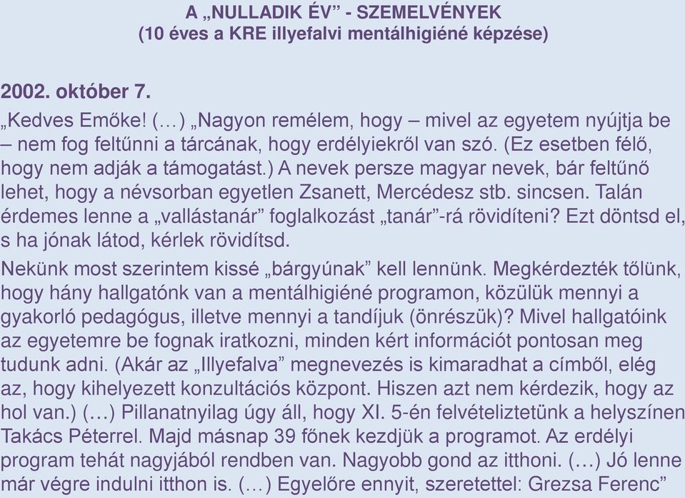 Ezt döntsd el, s ha jónak látod, kérlek rövidítsd. Nekünk most szerintem kissé bárgyúnak kell lennünk.