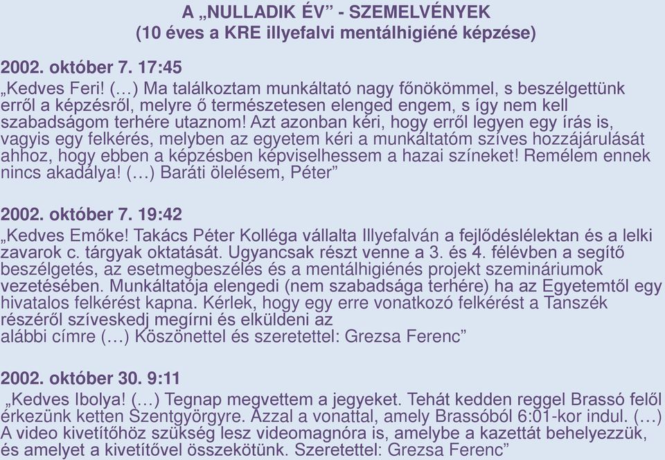 Remélem ennek nincs akadálya! ( ) Baráti ölelésem, Péter 2002. október 7. 19:42 Kedves Emőke! Takács Péter Kolléga vállalta Illyefalván a fejlődéslélektan és a lelki zavarok c. tárgyak oktatását.