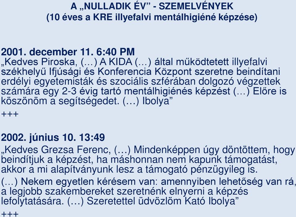 szférában dolgozó végzettek számára egy 2-3 évig tartó mentálhigiénés képzést ( ) Előre is köszönöm a segítségedet. ( ) Ibolya +++ 2002. június 10.