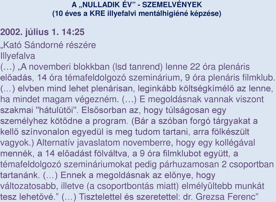 Elsősorban az, hogy túlságosan egy személyhez kötődne a program. (Bár a szóban forgó tárgyakat a kellő színvonalon egyedül is meg tudom tartani, arra fölkészült vagyok.