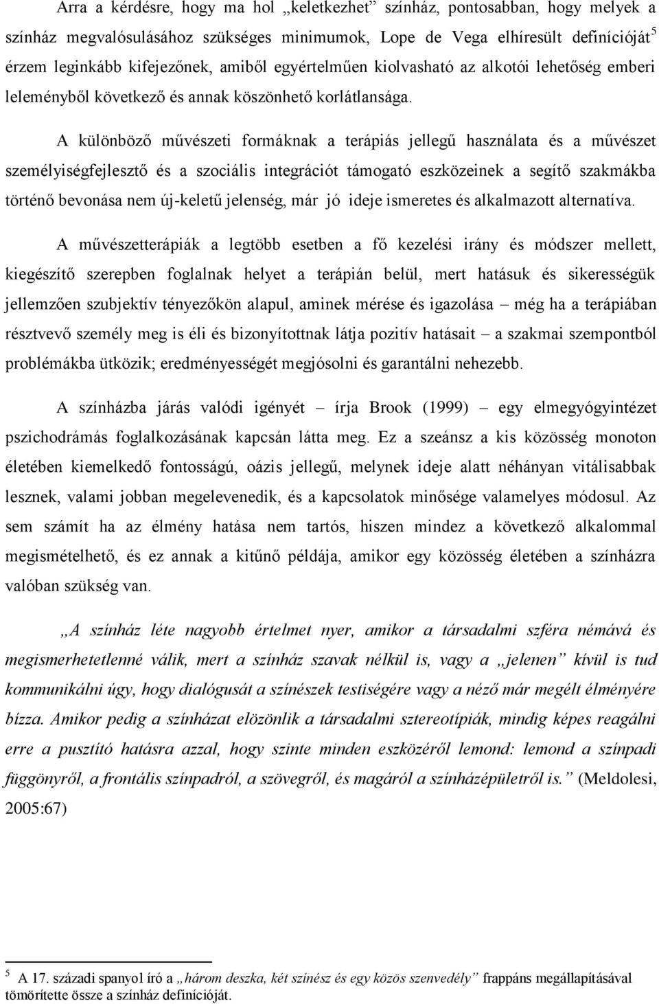 A különböző művészeti formáknak a terápiás jellegű használata és a művészet személyiségfejlesztő és a szociális integrációt támogató eszközeinek a segítő szakmákba történő bevonása nem új-keletű