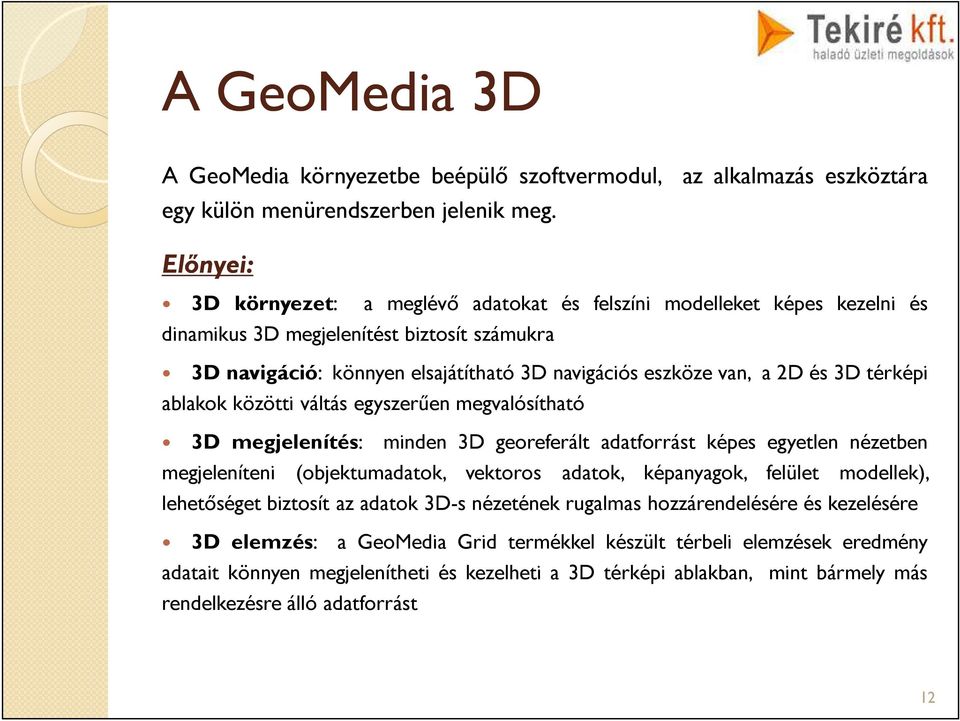 3D térképi ablakok közötti váltás egyszerűen megvalósítható 3D megjelenítés: minden 3D georeferált adatforrást képes egyetlen nézetben megjeleníteni (objektumadatok, vektoros adatok, képanyagok,