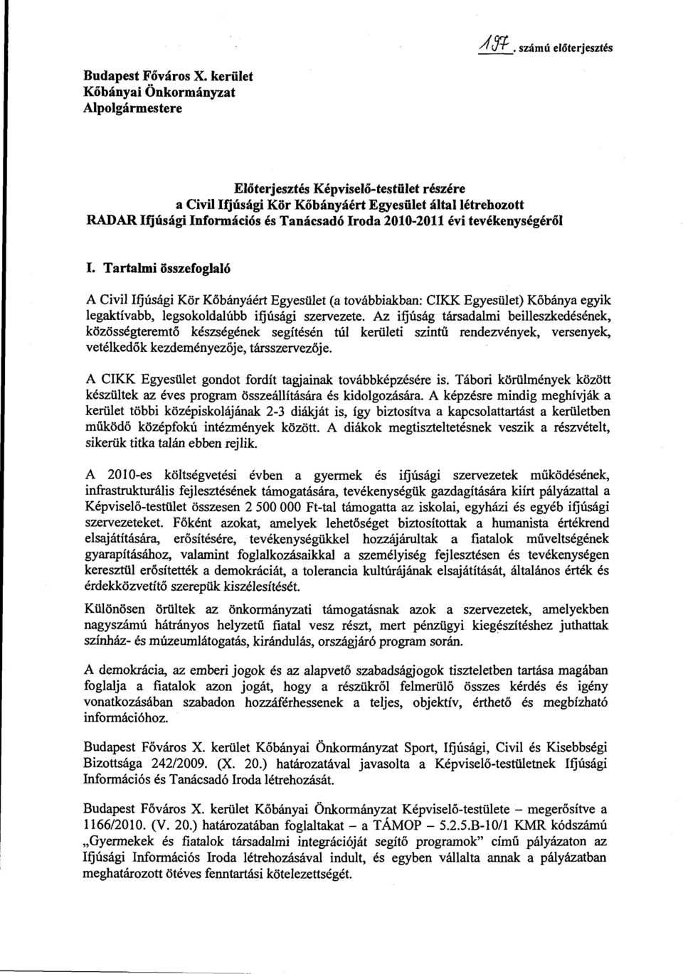 2010-2011 évi tevékenységéről I. Tartalmi összefoglaló A Civil Ifjúsági Kör Kőbányáért Egyesület (a továbbiakban: CIKK Egyesület) Kőbánya egyik legaktívabb, legsokoldalúbb ifjúsági szervezete.